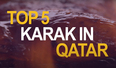 Tastes of Qatar - Top 5 Karak in Qatar